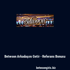 Betwoon Arkadaşını Getir - Referans Bonusu