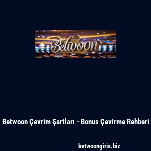 Betwoon Çevrim Şartları - Bonus Çevirme Rehberi