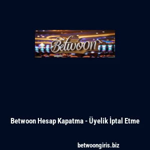 Betwoon Hesap Kapatma - Üyelik İptal Etme