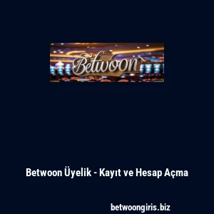 Betwoon Üyelik - Kayıt ve Hesap Açma