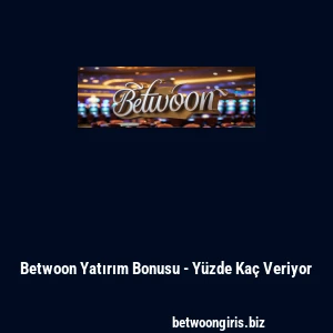 Betwoon Yatırım Bonusu - Yüzde Kaç Veriyor